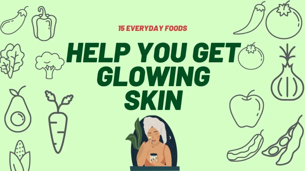 15 Everyday Foods Can Help You Get Glowing Skin